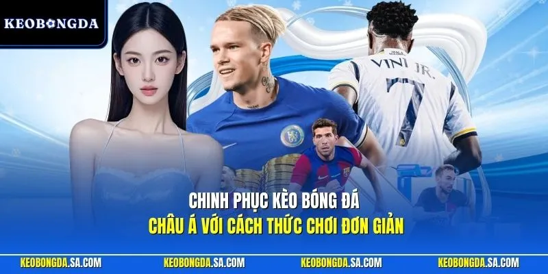 Chinh phục Kèo Bóng Đá châu Á với cách thức chơi đơn giản