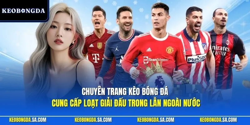 Chuyên trang Kèo Bóng Đá cung cấp loạt giải đấu trong lẫn ngoài nước