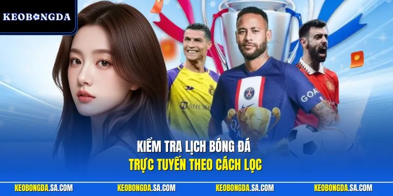 Kiểm tra lịch bóng đá trực tuyến theo cách lọc