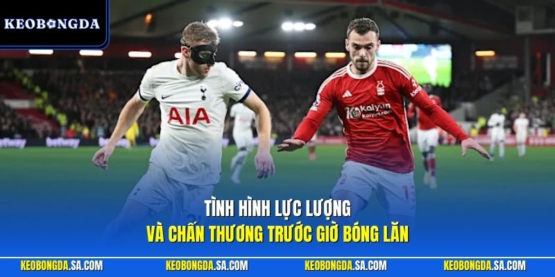 Tình hình lực lượng và chấn thương trước giờ bóng lăn